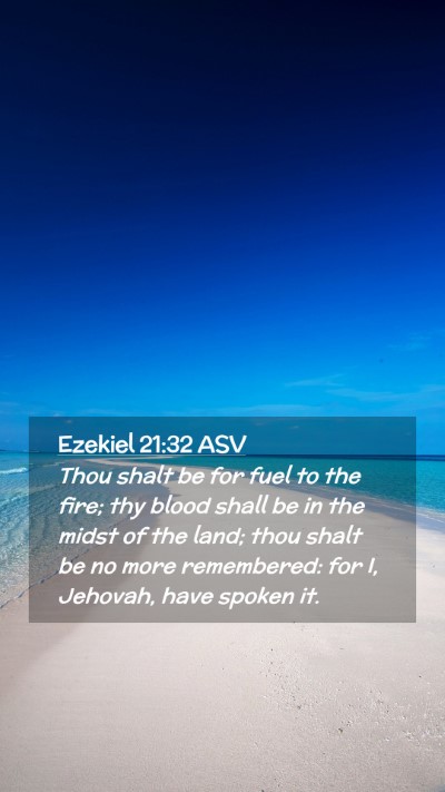 Picture 02 - Ezekiel 21:32 ASV Mobile Phone Wallpaper - Thou shalt be for fuel to the fire; thy blood - Mobile Bible Verse Wallpaper