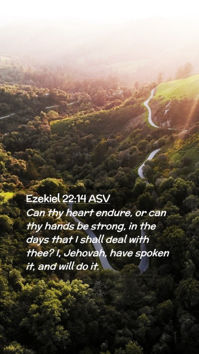 Picture 02 - Ezekiel 22:14 ASV Mobile Phone Wallpaper - Can thy heart endure, or can thy hands be strong, - Mobile Bible Verse Wallpaper