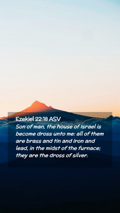 Picture 02 - Ezekiel 22:18 ASV Mobile Phone Wallpaper - Son of man, the house of Israel is become dross - Mobile Bible Verse Wallpaper