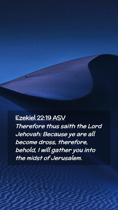 Picture 02 - Ezekiel 22:19 ASV Mobile Phone Wallpaper - Therefore thus saith the Lord Jehovah: Because ye - Mobile Bible Verse Wallpaper