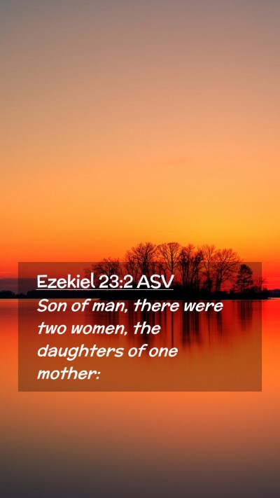 Picture 02 - Ezekiel 23:2 ASV Mobile Phone Wallpaper - Son of man, there were two women, the daughters - Mobile Bible Verse Wallpaper