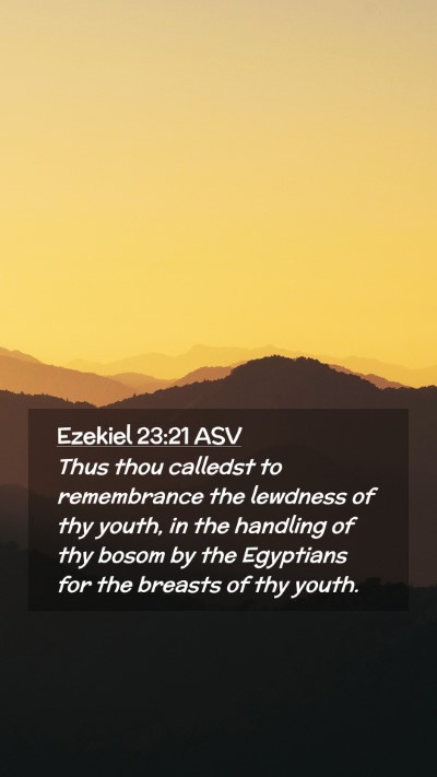 Picture 02 - Ezekiel 23:21 ASV Mobile Phone Wallpaper - Thus thou calledst to remembrance the lewdness of - Mobile Bible Verse Wallpaper