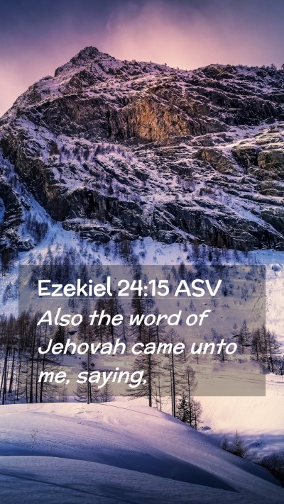 Picture 02 - Ezekiel 24:15 ASV Mobile Phone Wallpaper - Also the word of Jehovah came unto me, - Mobile Bible Verse Wallpaper