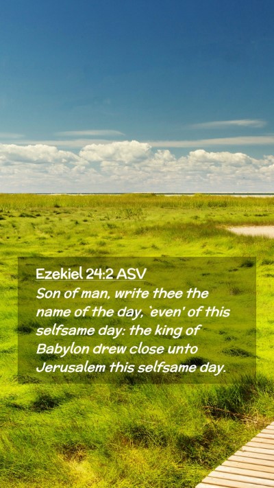 Picture 02 - Ezekiel 24:2 ASV Mobile Phone Wallpaper - Son of man, write thee the name of the day, - Mobile Bible Verse Wallpaper