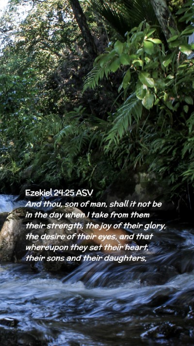 Picture 02 - Ezekiel 24:25 ASV Mobile Phone Wallpaper - And thou, son of man, shall it not be in the day - Mobile Bible Verse Wallpaper