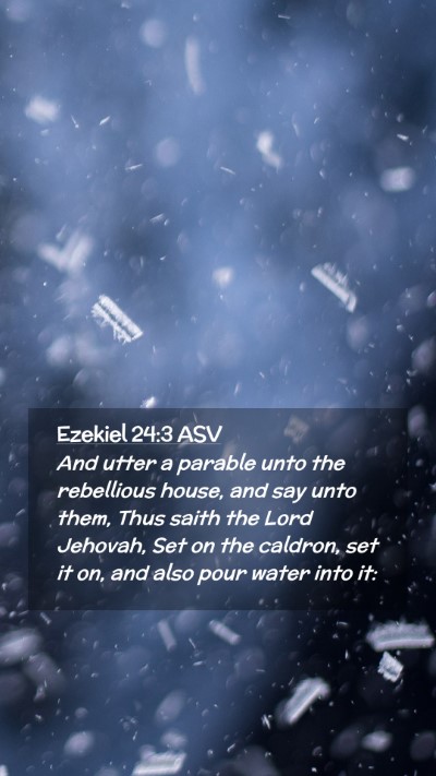 Picture 02 - Ezekiel 24:3 ASV Mobile Phone Wallpaper - And utter a parable unto the rebellious house, - Mobile Bible Verse Wallpaper
