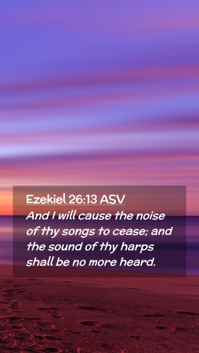 Picture 02 - Ezekiel 26:13 ASV Mobile Phone Wallpaper - And I will cause the noise of thy songs to cease; - Mobile Bible Verse Wallpaper