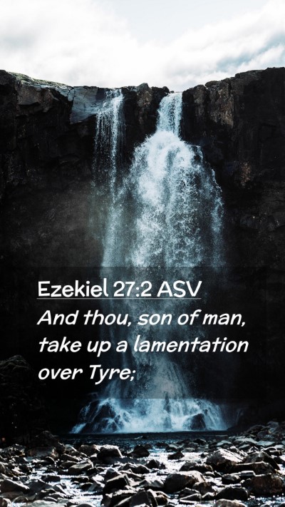 Picture 02 - Ezekiel 27:2 ASV Mobile Phone Wallpaper - And thou, son of man, take up a lamentation over - Mobile Bible Verse Wallpaper
