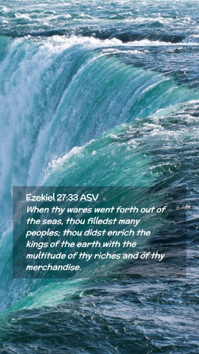Picture 02 - Ezekiel 27:33 ASV Mobile Phone Wallpaper - When thy wares went forth out of the seas, thou - Mobile Bible Verse Wallpaper