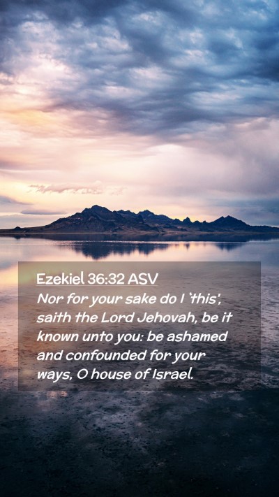Picture 02 - Ezekiel 36:32 ASV Mobile Phone Wallpaper - Nor for your sake do I `this', saith the Lord - Mobile Bible Verse Wallpaper