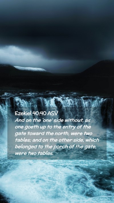 Picture 02 - Ezekiel 40:40 ASV Mobile Phone Wallpaper - And on the `one' side without, as one goeth up to - Mobile Bible Verse Wallpaper