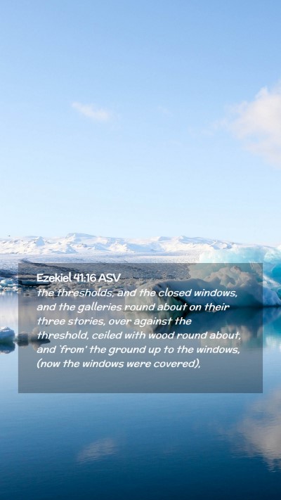 Picture 02 - Ezekiel 41:16 ASV Mobile Phone Wallpaper - the thresholds, and the closed windows, and the - Mobile Bible Verse Wallpaper