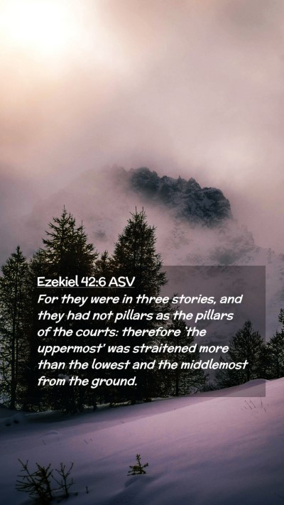 Picture 02 - Ezekiel 42:6 ASV Mobile Phone Wallpaper - For they were in three stories, and they had not - Mobile Bible Verse Wallpaper