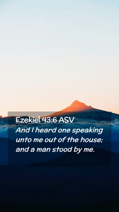 Picture 02 - Ezekiel 43:6 ASV Mobile Phone Wallpaper - And I heard one speaking unto me out of the - Mobile Bible Verse Wallpaper