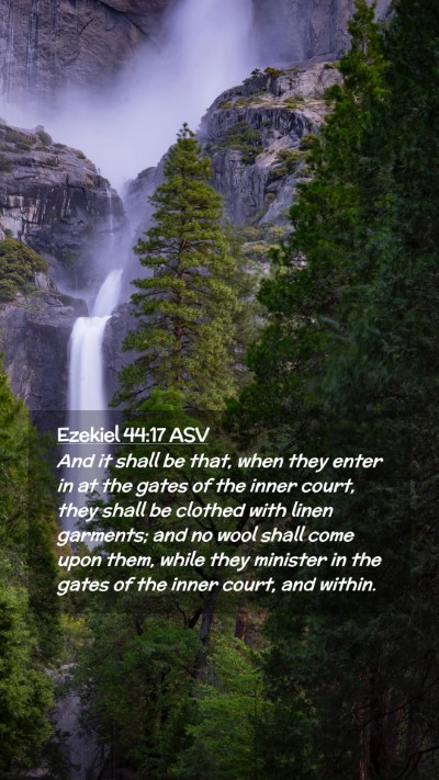 Picture 02 - Ezekiel 44:17 ASV Mobile Phone Wallpaper - And it shall be that, when they enter in at the - Mobile Bible Verse Wallpaper