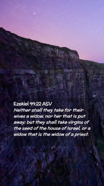 Picture 02 - Ezekiel 44:22 ASV Mobile Phone Wallpaper - Neither shall they take for their wives a widow, - Mobile Bible Verse Wallpaper
