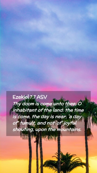 Picture 02 - Ezekiel 7:7 ASV Mobile Phone Wallpaper - Thy doom is come unto thee, O inhabitant of the - Mobile Bible Verse Wallpaper
