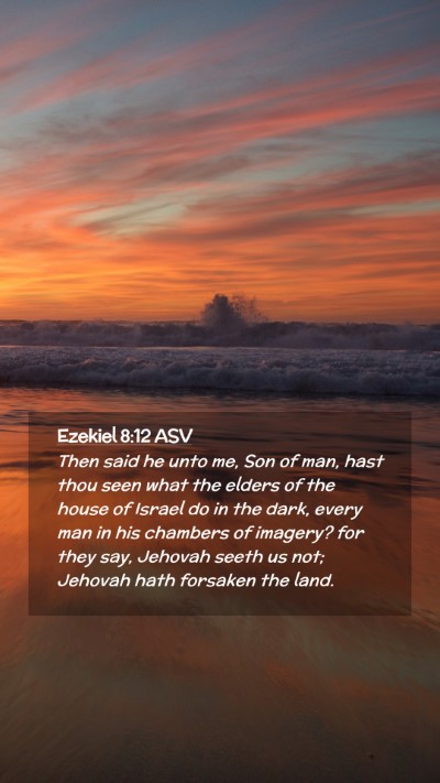 Picture 02 - Ezekiel 8:12 ASV Mobile Phone Wallpaper - Then said he unto me, Son of man, hast thou seen - Mobile Bible Verse Wallpaper