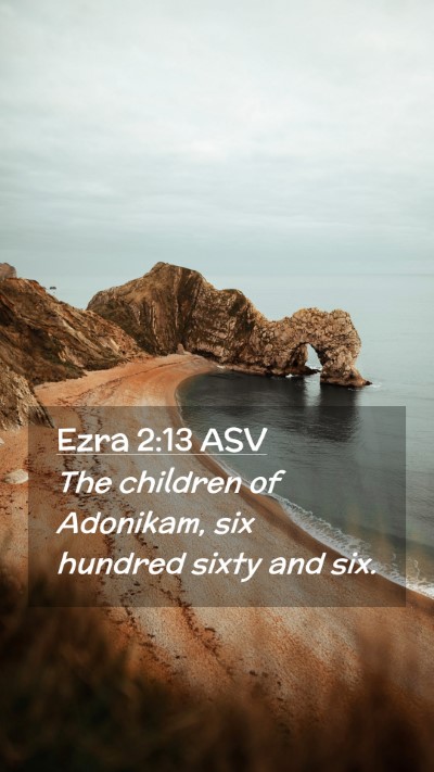 Picture 02 - Ezra 2:13 ASV Mobile Phone Wallpaper - The children of Adonikam, six hundred sixty and - Mobile Bible Verse Wallpaper