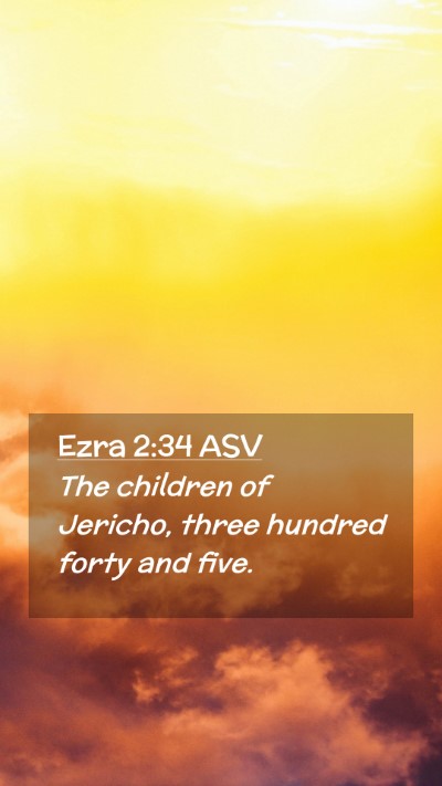 Picture 02 - Ezra 2:34 ASV Mobile Phone Wallpaper - The children of Jericho, three hundred forty and - Mobile Bible Verse Wallpaper