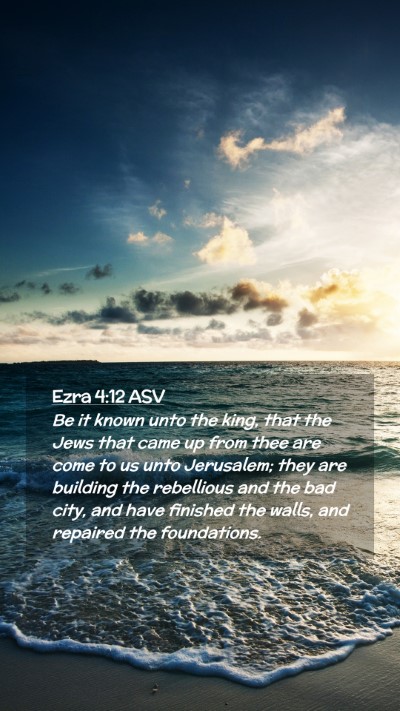 Picture 02 - Ezra 4:12 ASV Mobile Phone Wallpaper - Be it known unto the king, that the Jews that - Mobile Bible Verse Wallpaper