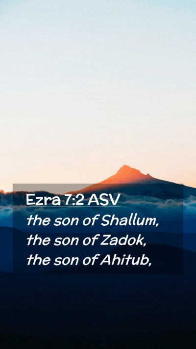 Picture 02 - Ezra 7:2 ASV Mobile Phone Wallpaper - the son of Shallum, the son of Zadok, the son of - Mobile Bible Verse Wallpaper