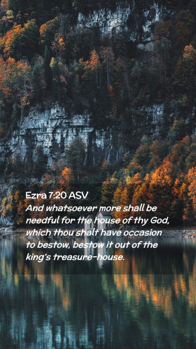 Picture 02 - Ezra 7:20 ASV Mobile Phone Wallpaper - And whatsoever more shall be needful for the - Mobile Bible Verse Wallpaper