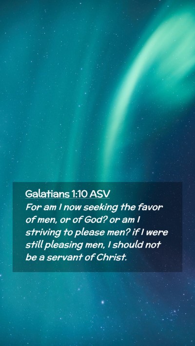 Picture 02 - Galatians 1:10 ASV Mobile Phone Wallpaper - For am I now seeking the favor of men, or of God? - Mobile Bible Verse Wallpaper