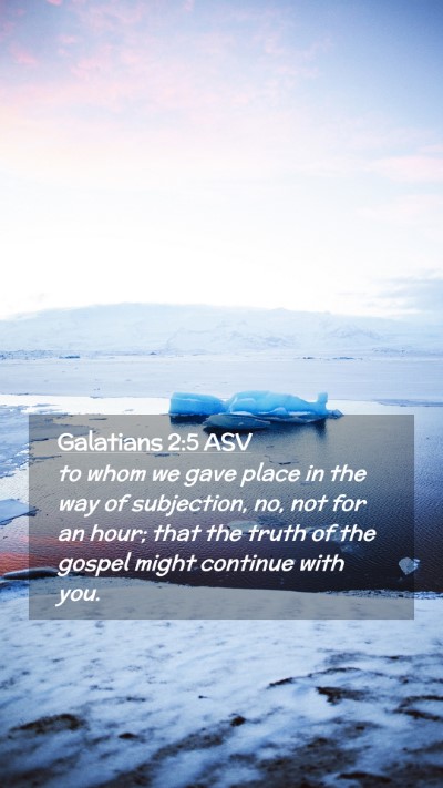 Picture 02 - Galatians 2:5 ASV Mobile Phone Wallpaper - to whom we gave place in the way of subjection, - Mobile Bible Verse Wallpaper