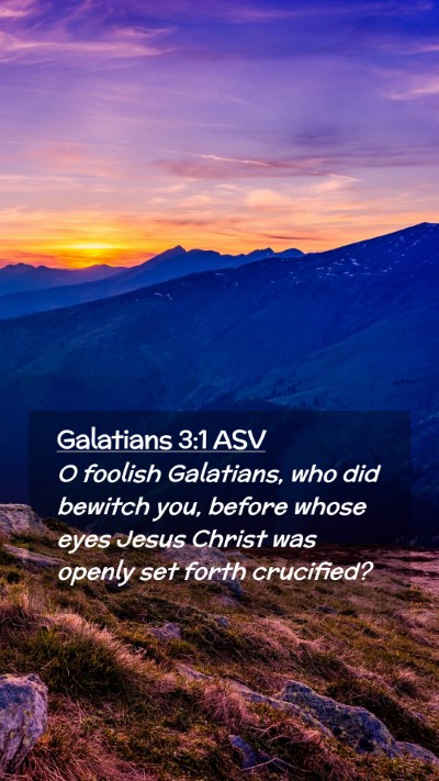 Picture 02 - Galatians 3:1 ASV Mobile Phone Wallpaper - O foolish Galatians, who did bewitch you, before - Mobile Bible Verse Wallpaper