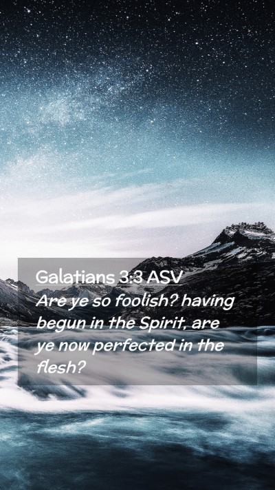 Picture 02 - Galatians 3:3 ASV Mobile Phone Wallpaper - Are ye so foolish? having begun in the Spirit, - Mobile Bible Verse Wallpaper