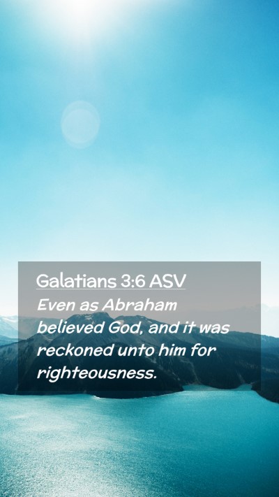 Picture 02 - Galatians 3:6 ASV Mobile Phone Wallpaper - Even as Abraham believed God, and it was reckoned - Mobile Bible Verse Wallpaper