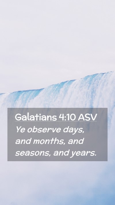Picture 02 - Galatians 4:10 ASV Mobile Phone Wallpaper - Ye observe days, and months, and seasons, and - Mobile Bible Verse Wallpaper