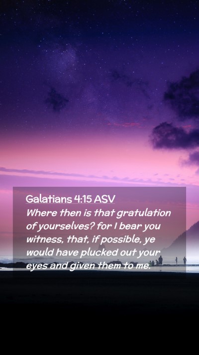 Picture 02 - Galatians 4:15 ASV Mobile Phone Wallpaper - Where then is that gratulation of yourselves? for - Mobile Bible Verse Wallpaper