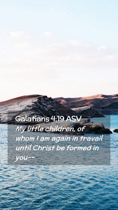 Picture 02 - Galatians 4:19 ASV Mobile Phone Wallpaper - My little children, of whom I am again in travail - Mobile Bible Verse Wallpaper