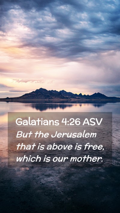 Picture 02 - Galatians 4:26 ASV Mobile Phone Wallpaper - But the Jerusalem that is above is free, which is - Mobile Bible Verse Wallpaper