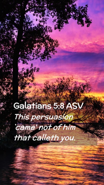 Picture 02 - Galatians 5:8 ASV Mobile Phone Wallpaper - This persuasion `came' not of him that calleth - Mobile Bible Verse Wallpaper