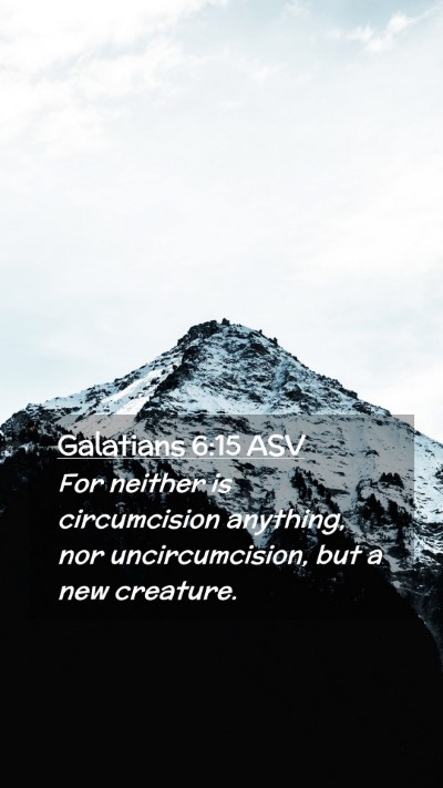 Picture 02 - Galatians 6:15 ASV Mobile Phone Wallpaper - For neither is circumcision anything, nor - Mobile Bible Verse Wallpaper