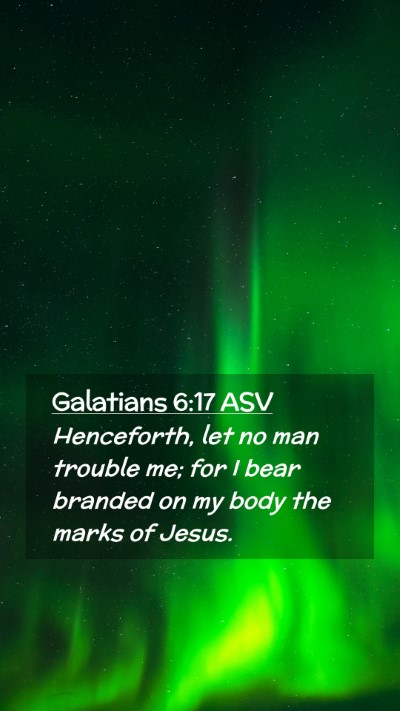 Picture 02 - Galatians 6:17 ASV Mobile Phone Wallpaper - Henceforth, let no man trouble me; for I bear - Mobile Bible Verse Wallpaper