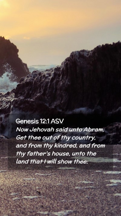 Picture 02 - Genesis 12:1 ASV Mobile Phone Wallpaper - Now Jehovah said unto Abram, Get thee out of thy - Mobile Bible Verse Wallpaper