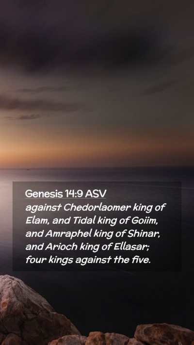 Picture 02 - Genesis 14:9 ASV Mobile Phone Wallpaper - against Chedorlaomer king of Elam, and Tidal king - Mobile Bible Verse Wallpaper