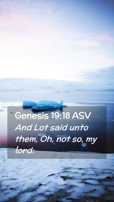 Picture 02 - Genesis 19:18 ASV Mobile Phone Wallpaper - And Lot said unto them, Oh, not so, my - Mobile Bible Verse Wallpaper