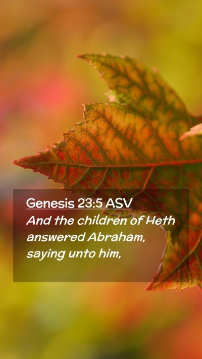 Picture 02 - Genesis 23:5 ASV Mobile Phone Wallpaper - And the children of Heth answered Abraham, saying - Mobile Bible Verse Wallpaper