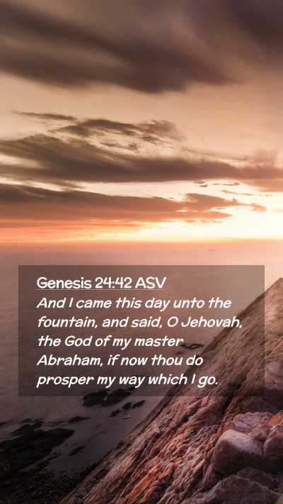 Picture 02 - Genesis 24:42 ASV Mobile Phone Wallpaper - And I came this day unto the fountain, and said, - Mobile Bible Verse Wallpaper