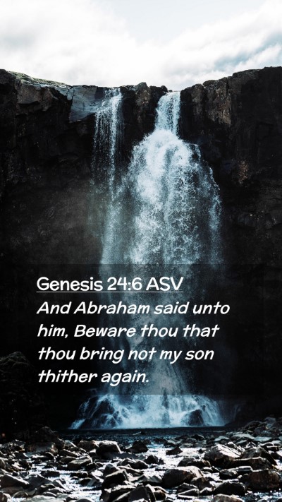 Picture 02 - Genesis 24:6 ASV Mobile Phone Wallpaper - And Abraham said unto him, Beware thou that thou - Mobile Bible Verse Wallpaper