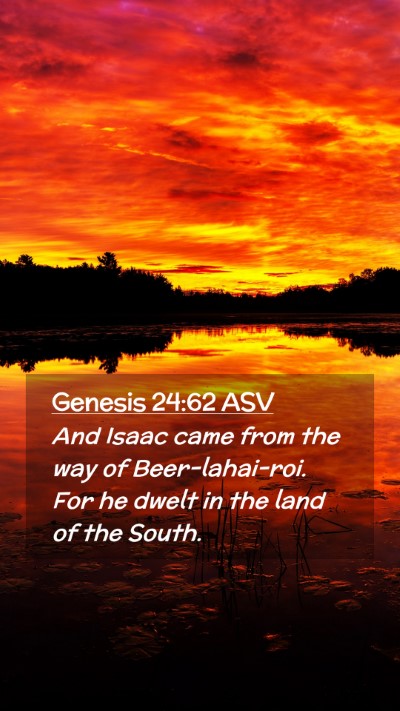 Picture 02 - Genesis 24:62 ASV Mobile Phone Wallpaper - And Isaac came from the way of Beer-lahai-roi. - Mobile Bible Verse Wallpaper