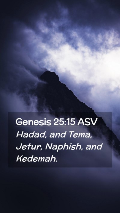 Picture 02 - Genesis 25:15 ASV Mobile Phone Wallpaper - Hadad, and Tema, Jetur, Naphish, and - Mobile Bible Verse Wallpaper