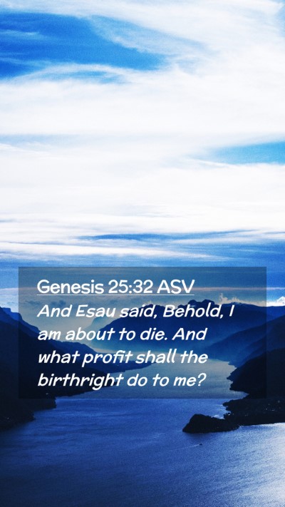 Picture 02 - Genesis 25:32 ASV Mobile Phone Wallpaper - And Esau said, Behold, I am about to die. And - Mobile Bible Verse Wallpaper
