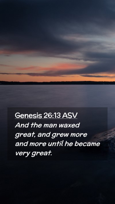 Picture 02 - Genesis 26:13 ASV Mobile Phone Wallpaper - And the man waxed great, and grew more and more - Mobile Bible Verse Wallpaper