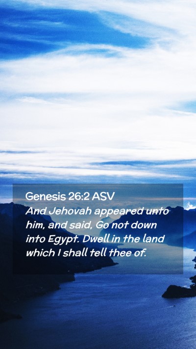 Picture 02 - Genesis 26:2 ASV Mobile Phone Wallpaper - And Jehovah appeared unto him, and said, Go not - Mobile Bible Verse Wallpaper